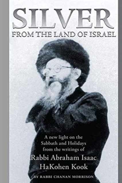 Cover for Abraham Isaac Kook · Silver from the Land of Israel: A New Light on the Sabbath and Holidays from the Writings of Rabbi Abraham Isaac Hakohen Kook (Paperback Bog) (2017)
