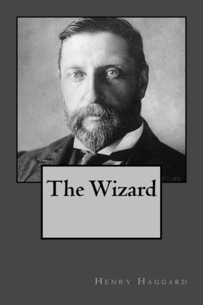 The Wizard - Sir H Rider Haggard - Kirjat - Createspace Independent Publishing Platf - 9781546915201 - torstai 25. toukokuuta 2017