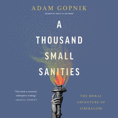 Cover for Adam Gopnik · A Thousand Small Sanities The Moral Adventure of Liberalism (CD) (2019)