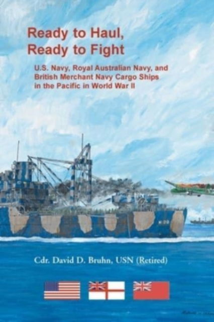 Cover for David Bruhn · Ready to Haul, Ready to Fight. U.S. Navy, Royal Australian Navy, and British Merchant Navy Cargo Ships in the Pacific in World War II (Taschenbuch) (2021)