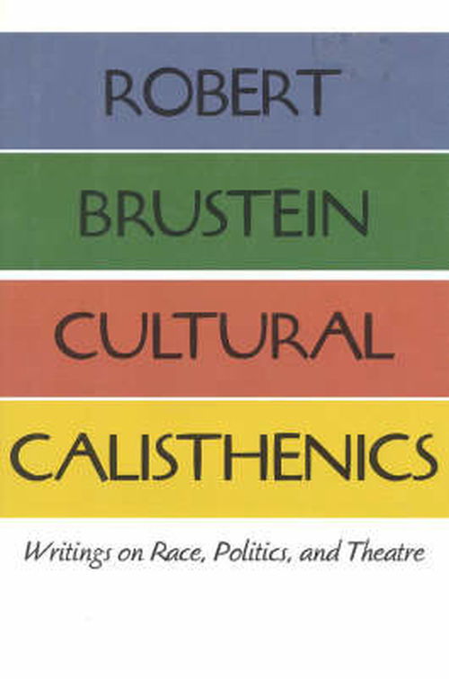 Cover for Robert Brustein · Cultural Calisthenics: Writings on Race, Politics, and Theatre (Hardcover Book) (1998)