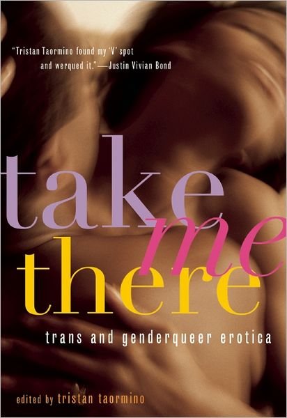 Cover for Taormino, Tristan (Tristan Taormino) · Take Me There: TRANS and Genderqueer Erotica (Paperback Book) (2011)