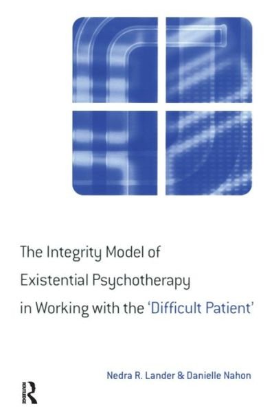 The Integrity Model of Existential Psychotherapy in Working with the 'Difficult Patient' - Nedra Lander - Bøger - Taylor & Francis Ltd - 9781583912201 - 12. maj 2005