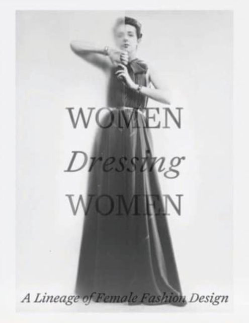 Cover for Mellissa Huber · Women Dressing Women: A Lineage of Female Fashion Design (Hardcover bog) (2023)