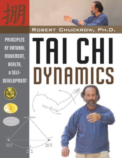 Cover for Robert Chuckrow · Tai Chi Dynamics: Principles of Natural Movement, Health &amp; Self-Development - Martial Science (Hardcover Book) [New edition] (2024)