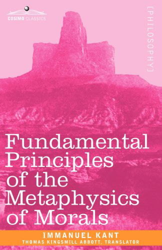 Fundamental Principles of the Metaphysics of Morals - Immanuel Kant - Books - Cosimo Classics - 9781605203201 - October 31, 2008