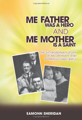 Cover for Eamonn Sheridan · Me Father Was a Hero and Me Mother is a Saint: the Extraordinary Story of an Ordinary Irish Working-class Family (Paperback Book) (2011)