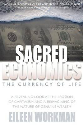 Sacred Economics: the Currency of Life - Eileen Workman - Kirjat - Muse Harbor Publishing - 9781612641201 - maanantai 21. toukokuuta 2012