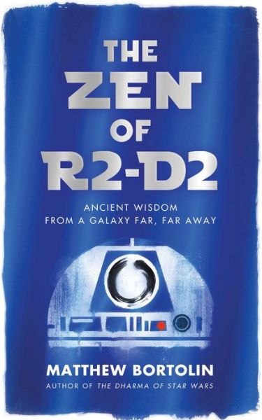 The Zen of R2-D2: Ancient Wisdom from a Galaxy Far, Far Away - Matthew Bortolin - Books - Wisdom Publications,U.S. - 9781614296201 - December 12, 2019