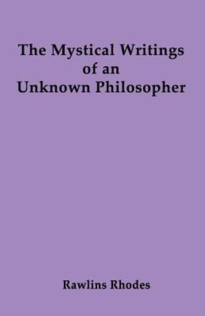 Cover for Rawlins Rhodes · The Mystical Writings of an Unknown Philosopher (Paperback Bog) (2013)