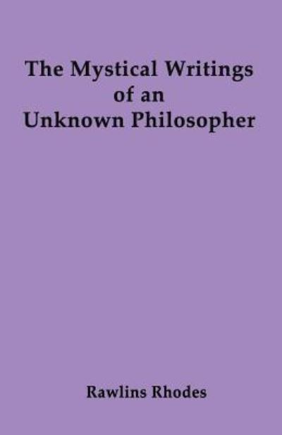 Cover for Rawlins Rhodes · The Mystical Writings of an Unknown Philosopher (Taschenbuch) (2013)