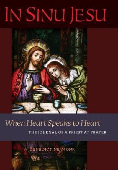 Cover for A Benedictine Monk · In Sinu Jesu: When Heart Speaks to Heart-The Journal of a Priest at Prayer (Hardcover Book) (2016)