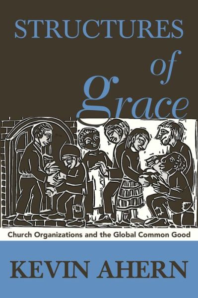 Cover for Kevin Ahern · Structures of Grace: Catholic Organizations and the Global Common Good (Paperback Book) (2015)