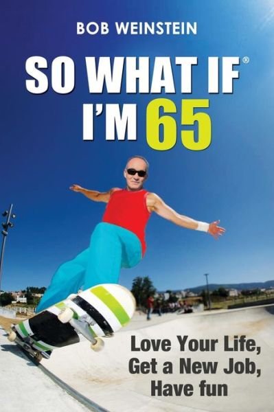 Cover for Bob Weinstein · So What if I'm 65: Love Your Life, Get a New Job, Have Fun (Paperback Book) (2014)