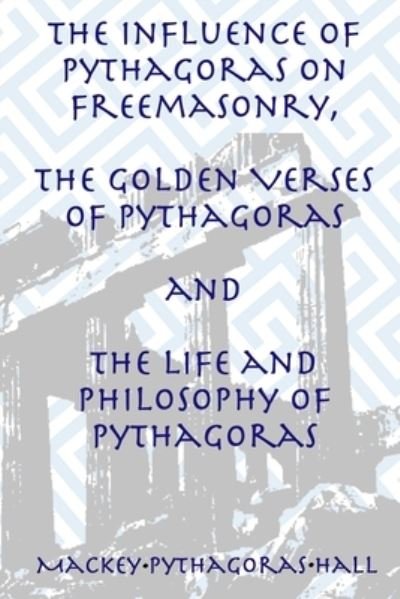 Cover for Manly P. Hall · The Influence of Pythagoras on Freemasonry, The Golden Verses of Pythagoras and The Life and Philosophy of Pythagoras (Taschenbuch) (2018)