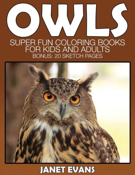 Cover for Janet Evans · Owl: Super Fun Coloring Books for Kids and Adults (Bonus: 20 Sketch Pages) (Paperback Book) (2014)