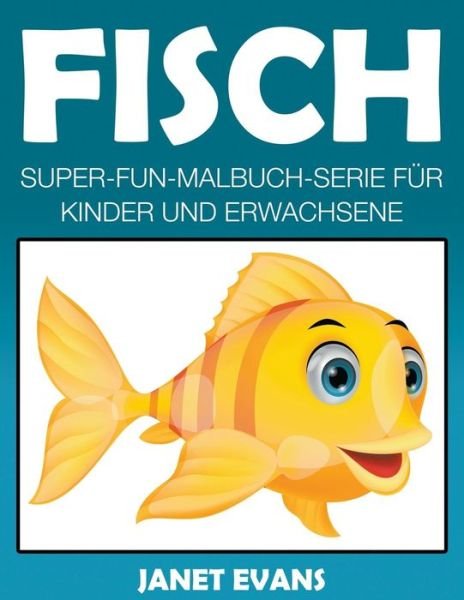 Cover for Janet Evans · Fisch: Super-fun-malbuch-serie Für Kinder Und Erwachsene (Pocketbok) [German edition] (2014)