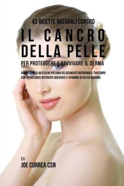 Cover for Joe Correa · 43 Ricette naturali contro il cancro della pelle per proteggere e ravvivare il Derma (Paperback Book) (2016)