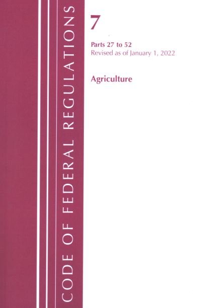Cover for Office Of The Federal Register (U.S.) · Code of Federal Regulations, Title 07 Agriculture 27-52, Revised as of January 1, 2022 - Code of Federal Regulations, Title 07 Agriculture (Paperback Book) (2023)