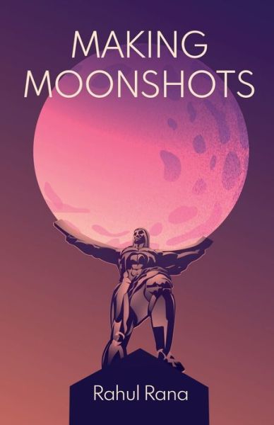 Making Moonshots - Rahul Rana - Books - New Degree Press - 9781636766201 - December 8, 2020