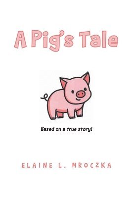 A Pig's Tale - Elaine L Mroczka - Books - Fulton Books - 9781639851201 - January 31, 2022