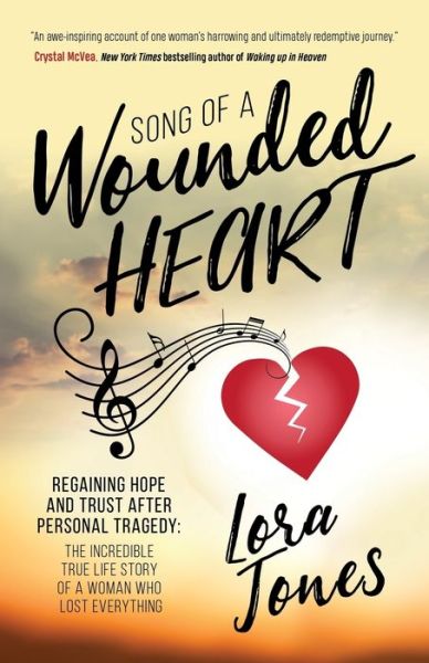 Song of a Wounded Heart: Regaining Hope and Trust After Personal Tragedy: The Incredible True Life Story of a Woman Who Lost Everything - Lora Jones - Książki - Morgan James Publishing llc - 9781642792201 - 11 lipca 2019