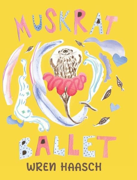 Cover for Wren Haasch · Muskrat Ballet (Hardcover bog) (2021)