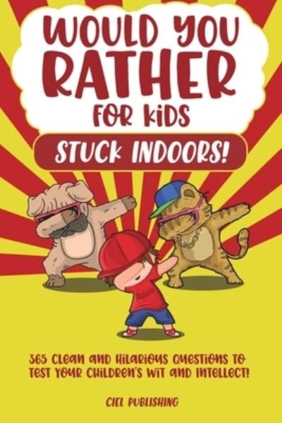 Cover for Ciel Publishing · Would You Rather...for Kids Stuck Indoors! 365 Clean and Hilarious Questions to Test Your Children's Wit and Intellect! (Paperback Book) (2020)