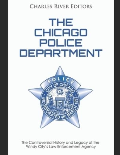 The Chicago Police Department - Charles River Editors - Boeken - Independently Published - 9781656636201 - 6 januari 2020