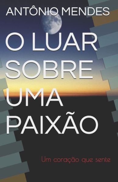 Cover for Antonio Mendes · O Luar Sobre Uma Paixao (Paperback Book) (2019)