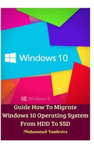 Cover for Muhammad Vandestra · Guide How To Migrate Windows 10 Operating System From HDD To SSD Hardcover Version (Gebundenes Buch) (2024)