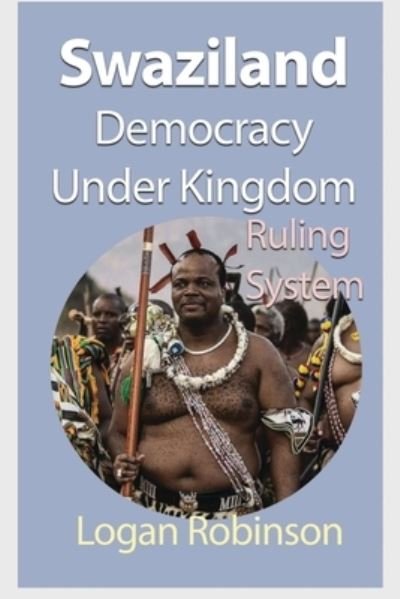 Logan Robinson · Swaziland Democracy under Kingdom (Paperback Book) (2024)