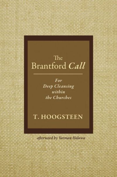 The Brantford Call: For Deep Cleansing Within the Churches - T Hoogsteen - Books - Resource Publications (CA) - 9781725259201 - April 9, 2020