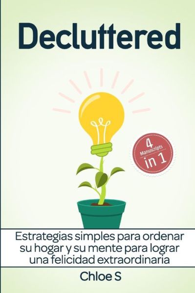 Cover for Chloe S · Decluttered: Estrategias simples para ordenar su hogar y su mente para lograr una felicidad extraordinaria: Libro en Espanol / Decluttering Spanish book (Pocketbok) (2018)