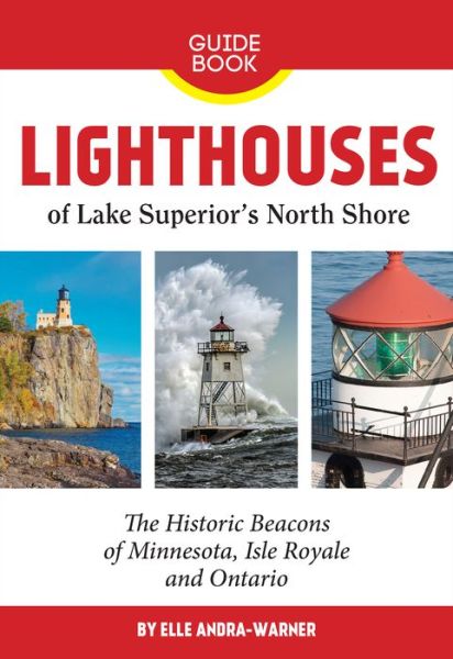 Lighthouses of Lake Superior's North Shore: The Historic Beacons of Minnesota, Isle Royale and Ontario - Elle Andra-Warner - Books - North Shore Press,U.S. - 9781733265201 - December 31, 2020