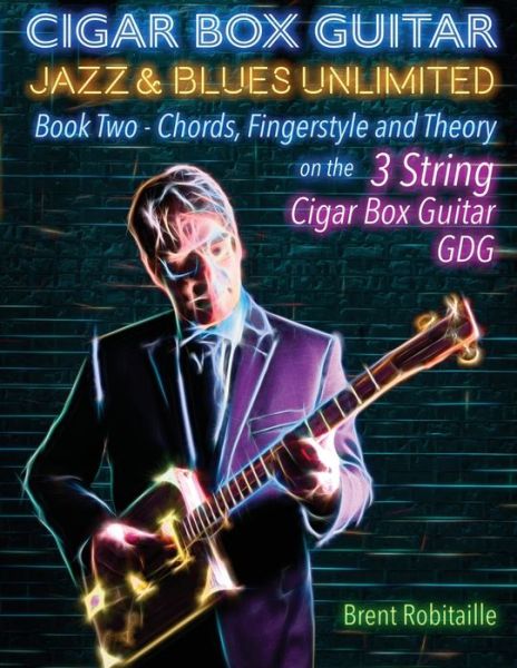 Cover for Brent C Robitaille · Cigar Box Guitar Jazz &amp; Blues Unlimited Book Two 3 String (Paperback Book) (2019)