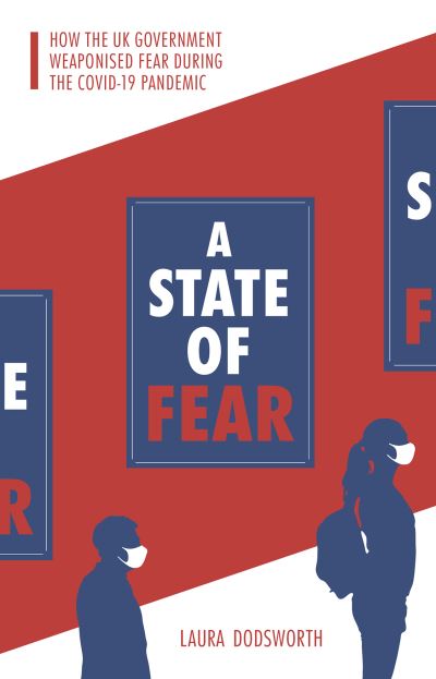 A State of Fear: How the UK government weaponised fear during the Covid-19 pandemic - Laura Dodsworth - Kirjat - Pinter & Martin Ltd. - 9781780667201 - maanantai 17. toukokuuta 2021