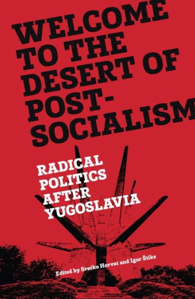 Cover for Srecko Horvat · Welcome to the Desert of Post-Socialism: Radical Politics After Yugoslavia (Paperback Book) (2015)