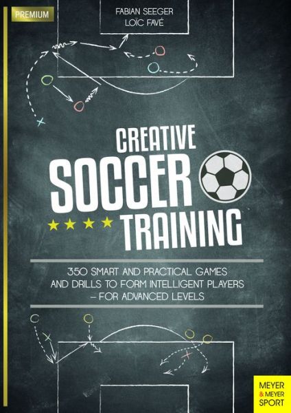 Creative Soccer Training: 350 Smart and Practical Games and Drills to Form Intelligent Players - For Advanced Levels - Fabian Seeger - Książki - Meyer & Meyer Sport (UK) Ltd - 9781782551201 - 7 grudnia 2017