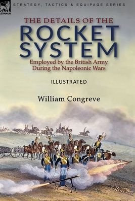 Cover for William Congreve · The Details of the Rocket System Employed by the British Army During the Napoleonic Wars (Hardcover Book) (2021)