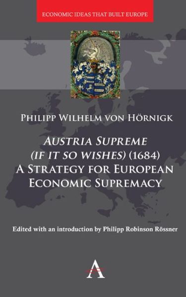 Cover for Philipp von Hornigk · Austria Supreme (if it so Wishes) (1684): 'A Strategy for European Economic Supremacy’ - Economic Ideas that Built Europe (Hardcover Book) (2018)