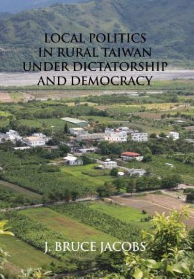 Cover for J Bruce Jacobs · Local Politics in Rural Taiwan under Dictatorship and Democracy (Hardcover Book) (2008)