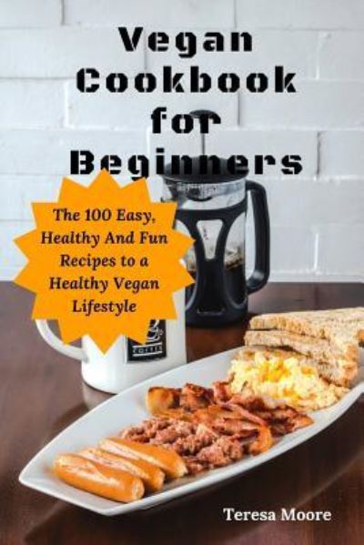 Vegan Cookbook for Beginners - Teresa Moore - Books - Independently Published - 9781790905201 - December 7, 2018