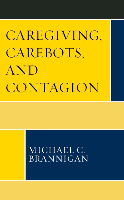 Cover for Michael C. Brannigan · Caregiving, Carebots, and Contagion - Revolutionary Bioethics (Paperback Book) (2024)