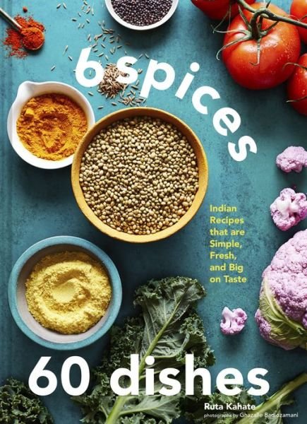 Cover for Ruta Kahate · 6 Spices, 60 Dishes: Indian Recipes That Are Simple, Fresh, and Big on Taste (Innbunden bok) (2023)