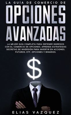 Cover for Elias Vazquez · La Guia de Comercio de Opciones Avanzadas (Pocketbok) (2020)