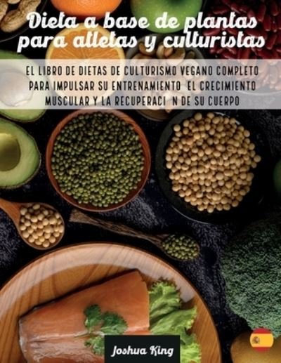 Cover for Joshua King · Dieta A Base De Plantas Para Atletas Y culturistas (Paperback Book) (2021)