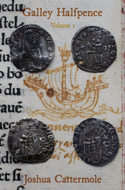 Cover for Joshua Cattermole · Galley Halfpence: Volume 1: Exploring the Arrival and Circulation of Soldini of the Republic of Venice into the Kingdom of England in the Early 15th century (Hardcover Book) (2023)