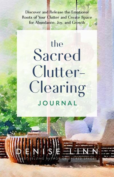 The Sacred Clutter-Clearing Journal: Discover and Release the Emotional Roots of Your Clutter and Create Space for Abundance, Joy and Growth - Denise Linn - Libros - Hay House UK Ltd - 9781837822201 - 6 de febrero de 2024