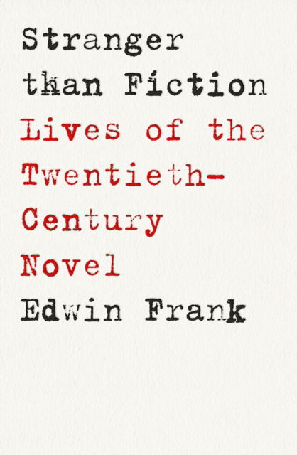 Edwin Frank · Stranger Than Fiction: Lives of the Twentieth-Century Novel (Hardcover Book) (2024)